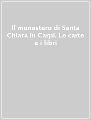 Il monastero di Santa Chiara in Carpi. Le carte e i libri