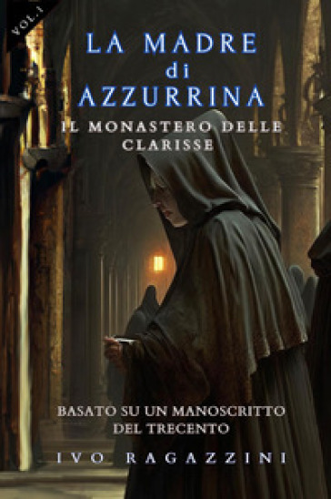 Il monastero delle clarisse. La madre di Azzurrina. Vol. 1 - Ivo Ragazzini