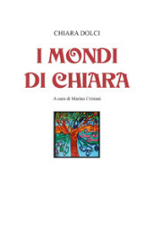 I mondi di Chiara. Ediz. illustrata