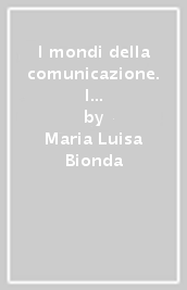 I mondi della comunicazione. I modi della comunicazione