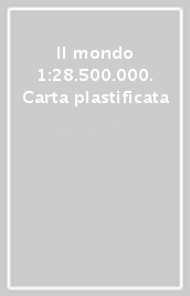 Il mondo 1:28.500.000. Carta plastificata