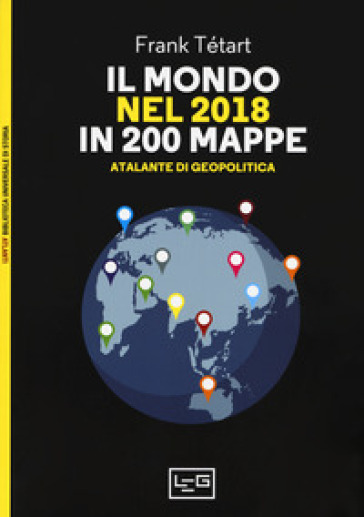 Il mondo nel 2018 in 200 mappe. Atlante di geopolitica - Frank Tétart