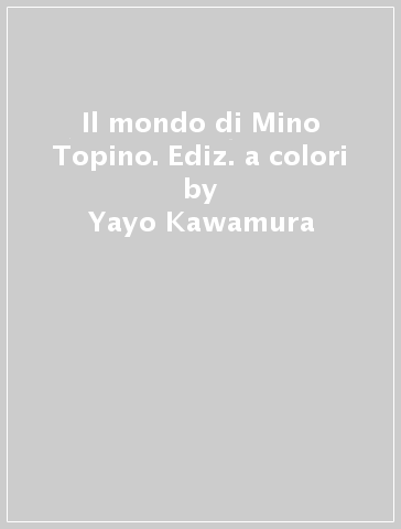 Il mondo di Mino Topino. Ediz. a colori - Yayo Kawamura