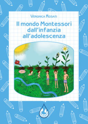 Il mondo Montessori dall'infanzia all'adolescenza - Veronica Rosati