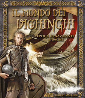 Il mondo dei Vichinghi. Epoca di naviganti e saghe - Robert MacLeod