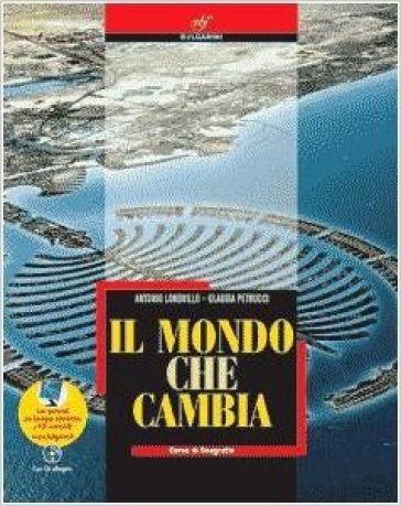 Il mondo che cambia. Corso di geografia. Per le Scuole superiori. Con CD-ROM - Claudia Petrucci - Antonio Londrillo