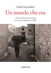 Un mondo che era. 150 anni di storie di Langa ai Grassi di Monforte d'Alba