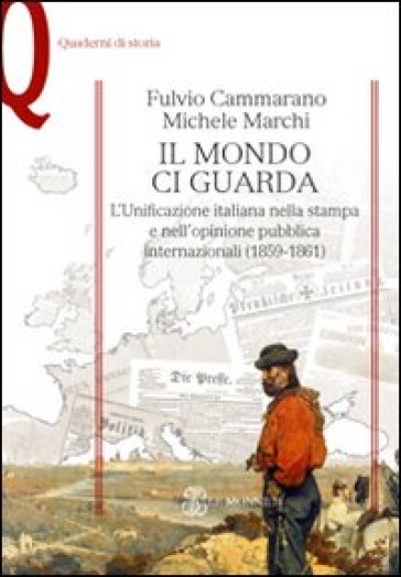 Il mondo ci guarda. L'unificazione italiana nella stampa e nell'opinione pubblica internazionali (1859-1861) - Fulvio Cammarano - Michele Marchi