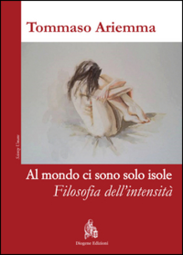 Al mondo ci sono solo isole. Filosofia dell'intensità - Tommaso Ariemma