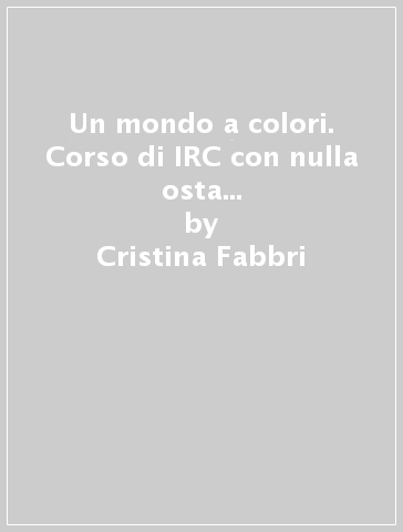 Un mondo a colori. Corso di IRC con nulla osta CEI. Per la Scuola media. Con e-book. Con espansione online. Vol. 2 - Cristina Fabbri - Orazio Marchetti