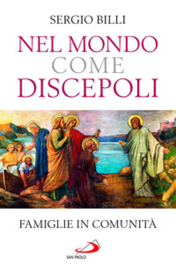 Nel mondo come discepoli. Famiglie in comunità - Sergio Billi