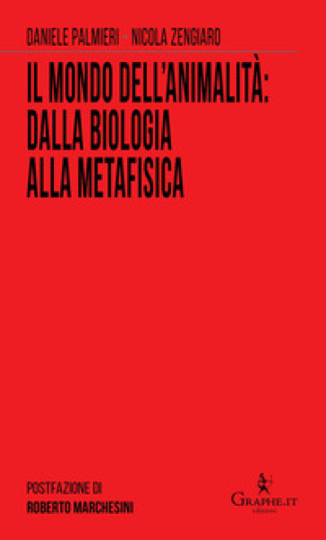 Il mondo dell'animalità: dalla biologia alla metafisica - Daniele Palmieri - Nicola Zengiaro