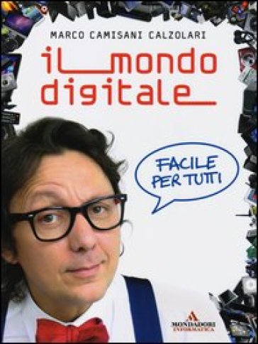 Il mondo digitale. Facile per tutti - Marco Camisani Calzolari