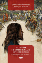 Il mondo dove visse Gesù. 1: Gli ebrei e l impero romano ai tempi di Gesù