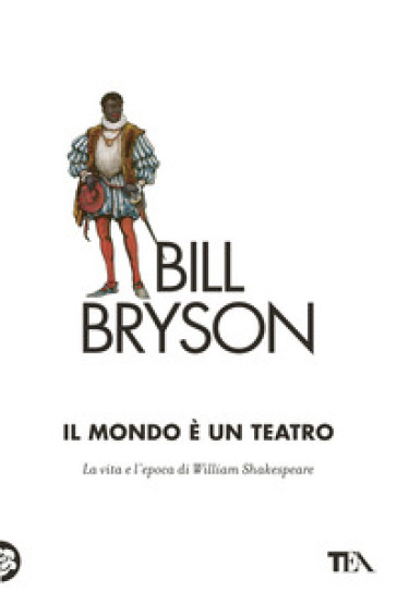 Il mondo è un teatro. La vita e l'epoca di William Shakespeare - Bill Bryson