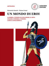 Un mondo di eroi. La Bibbia, L Epopea di Gilgamesh. Il mito. L Iliade. L Odissea. L Eneide. L epica cavalleresca. Per il biennio delle Scuole superiori. Con e-book. Con espansione online