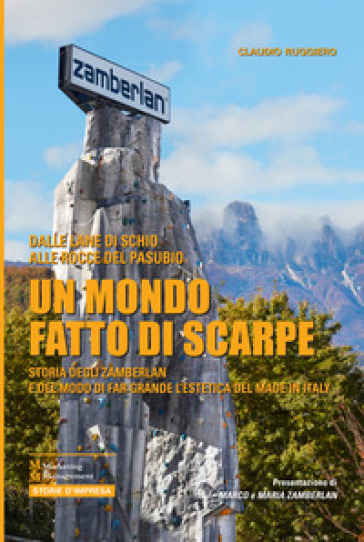 Un mondo fatto di scarpe. Storia degli Zamberlan e del modo di far grande l'estetica del made in Italy - Claudio Ruggiero