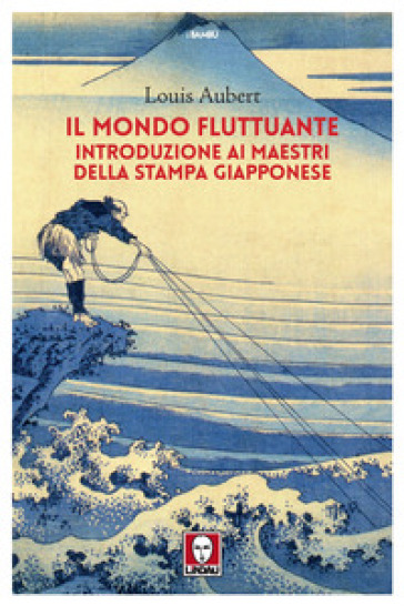 Il mondo fluttuante. Introduzione ai maestri della stampa giapponese - Louis Aubert