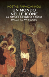 Un mondo nelle icone. La pittura bizantina e russa dall XI al XVI secolo