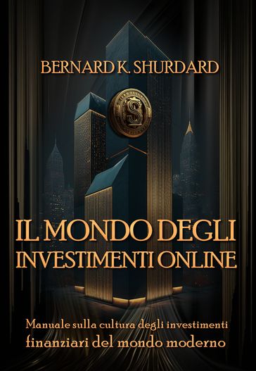 Il mondo degli investimenti online - Bernard K. Shurdard