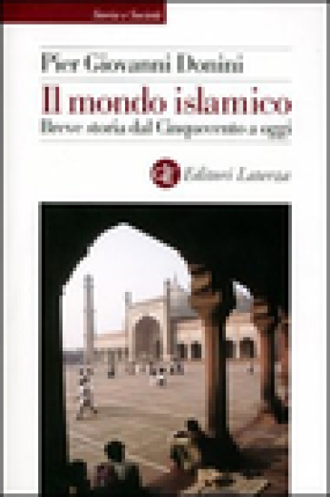 Il mondo islamico. Breve storia dal Cinquecento a oggi - Pier Giovanni Donini