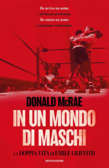 In un mondo di maschi. La doppia vita di Emile Griffith - Donald McRae