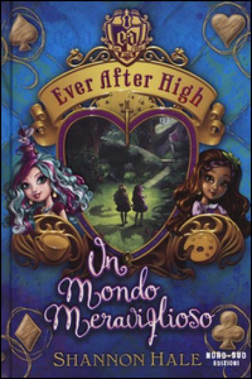 Un mondo meraviglioso. Ever After High - Shannon Hale