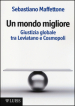 Un mondo migliore. Giustizia globale tra Leviatano e Cosmopoli. Scritti di filosofia politica. 1.