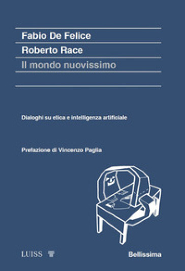 Il mondo nuovissimo. Dialoghi su etica e intelligenza artificiale - Fabio De Felice - Roberto Race