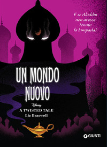 Un mondo nuovo. E se Aladdin non avesse tenuto la lampada? A twisted tale - Braswell Liz