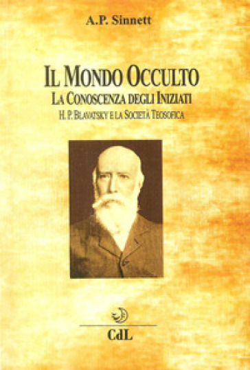 Il mondo occulto. La conoscenza degli iniziati. H. P. Blavatsky e la società teosofica - Alfred Percy Sinnett