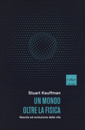 Un mondo oltre la fisica. Nascita ed evoluzione della vita - Stuart Kauffman