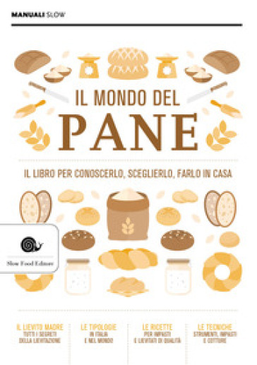 Il mondo del pane. Il libro per conoscerlo, sceglierlo, farlo in casa. Nuova ediz.