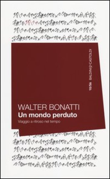 Un mondo perduto. Viaggio a ritroso nel tempo - Walter Bonatti