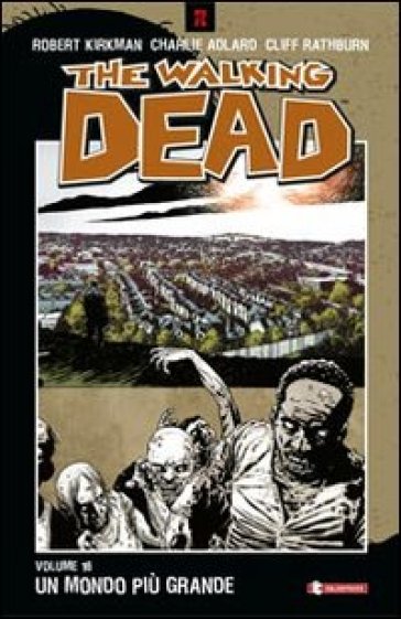 Un mondo più grande. The walking dead. 16. - Robert Kirkman - Charlie Adlard - Cliff Rathburn