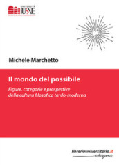 Il mondo del possibile. Figure, categorie e prospettive della cultura filosofica tardo-moderna