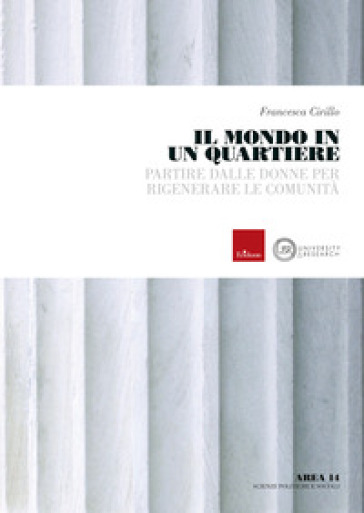 Il mondo in un quartiere. Partire dalle donne per rigenerare le comunità. Con espansione online - Francesca Cirillo