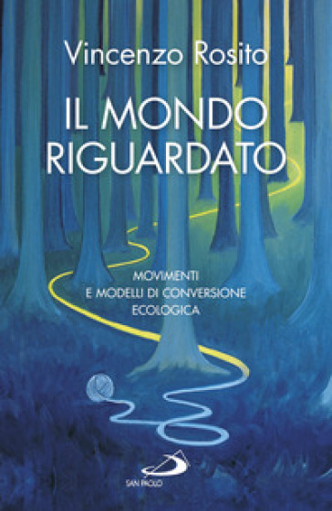Il mondo riguardato. Movimenti e modelli di conversione ecologica - Vincenzo Rosito