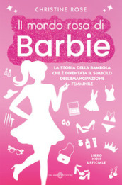 Il mondo rosa di Barbie. La storia della bambola che è diventata il simbolo dell