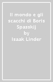 Il mondo e gli scacchi di Boris Spasskij