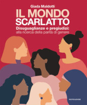 Il mondo scarlatto. Disuguaglianze e pregiudizi: alla ricerca della parità di genere