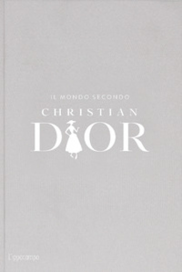 Il mondo secondo Christian Dior - Patrick Mauriès - Jean-Christophe Napias