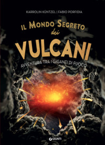 Il mondo segreto dei vulcani. Avventura tra i giganti di fuoco - Karolin Kuntzel