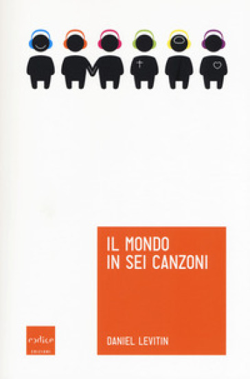 Il mondo in sei canzoni. Come il cervello musicale ha creato la natura umana - Daniel J. Levitin