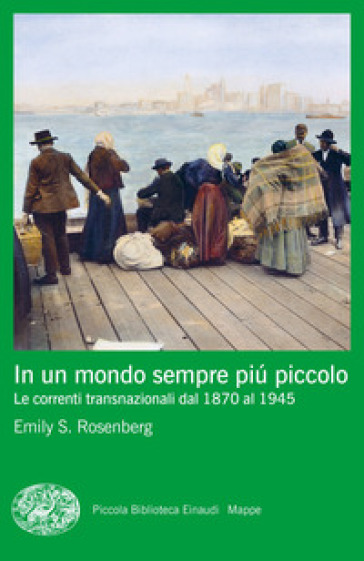 In un mondo sempre più piccolo. Le correnti transnazionali dal 1870 al 1945 - Emily S. Rosenberg