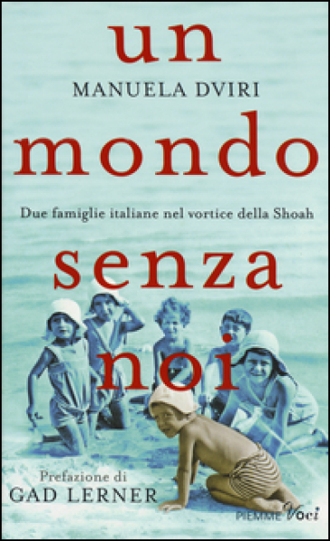 Un mondo senza noi. Due famiglie italiane nel vortice della Shoah - Manuela Dviri