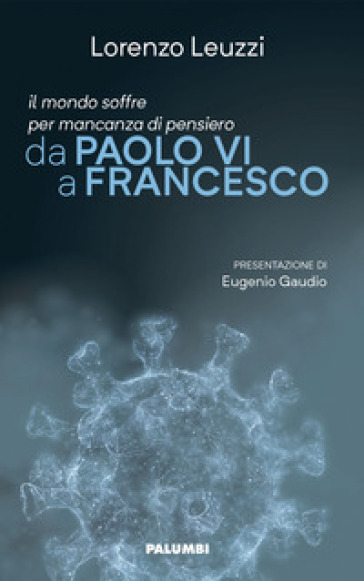 Il mondo soffre per mancanza di pensiero. Da Paolo VI a Francesco - Lorenzo Leuzzi