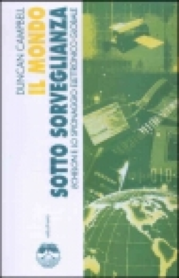 Il mondo sotto sorveglianza. Echelon e lo spionaggio elettronico globale - Duncan Campbell