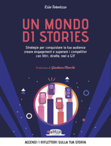 Un mondo di stories. Strategie per conquistare la tua audience creare engagement e superare i competitor con filtri, dirette, reel e GIF - Ezio Totorizzo