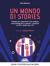 Un mondo di stories. Strategie per conquistare la tua audience, creare engagement e superare i competitor